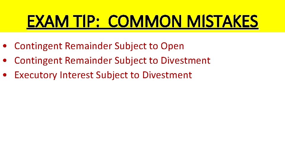 EXAM TIP: COMMON MISTAKES • Contingent Remainder Subject to Open • Contingent Remainder Subject