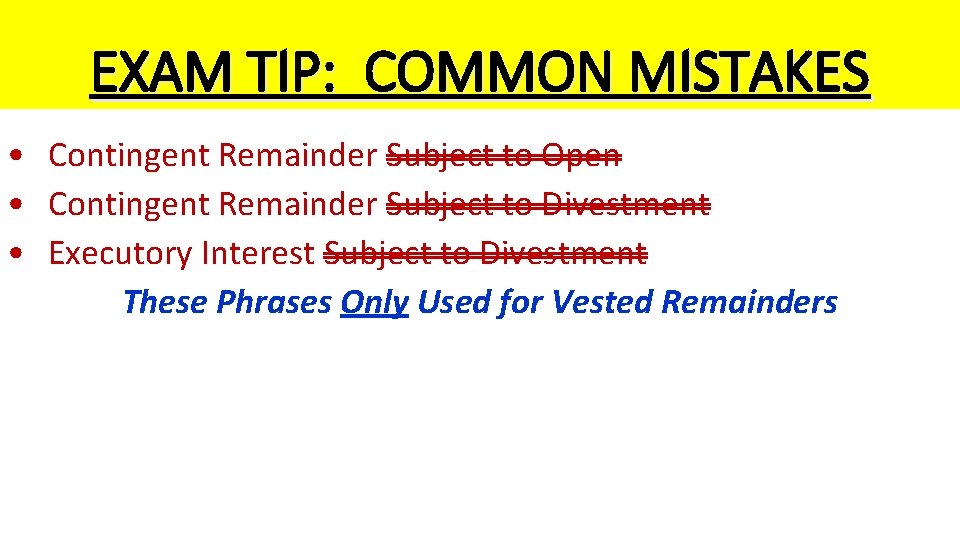 EXAM TIP: COMMON MISTAKES • Contingent Remainder Subject to Open • Contingent Remainder Subject