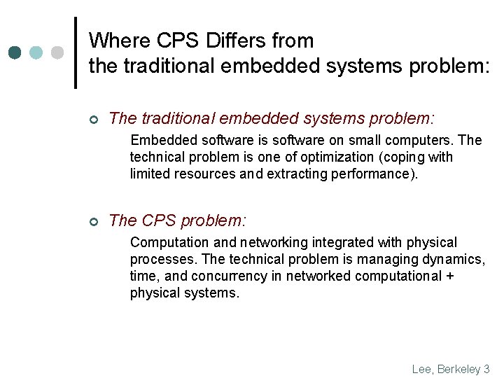 Where CPS Differs from the traditional embedded systems problem: ¢ The traditional embedded systems