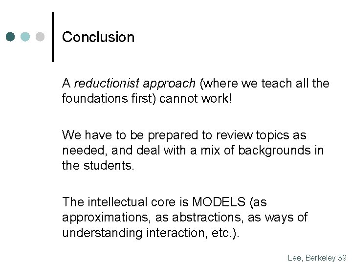 Conclusion A reductionist approach (where we teach all the foundations first) cannot work! We