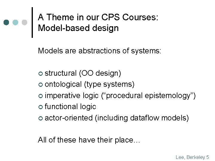 A Theme in our CPS Courses: Model-based design Models are abstractions of systems: structural