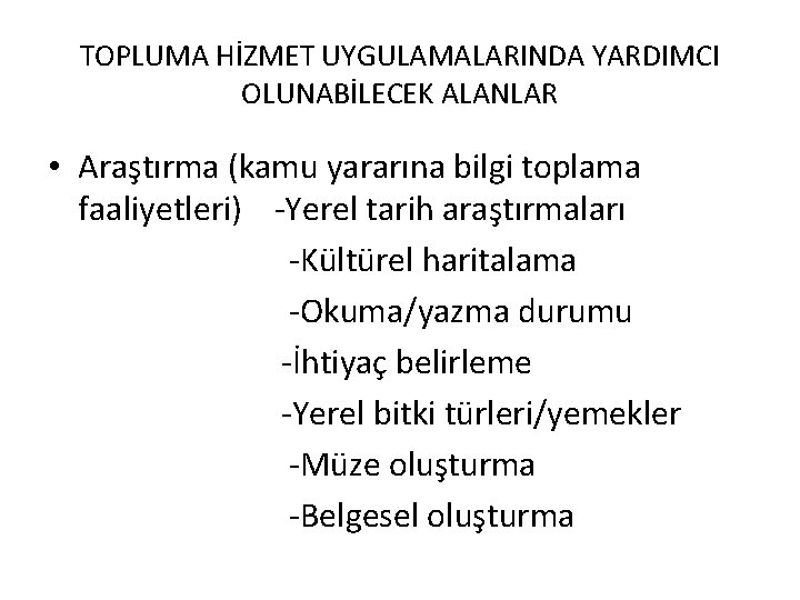 TOPLUMA HİZMET UYGULAMALARINDA YARDIMCI OLUNABİLECEK ALANLAR • Araştırma (kamu yararına bilgi toplama faaliyetleri) -Yerel