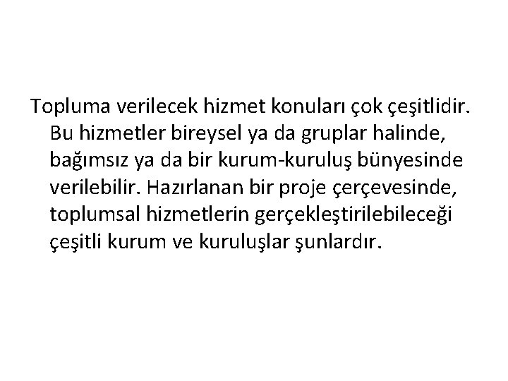 Topluma verilecek hizmet konuları çok çeşitlidir. Bu hizmetler bireysel ya da gruplar halinde, bağımsız