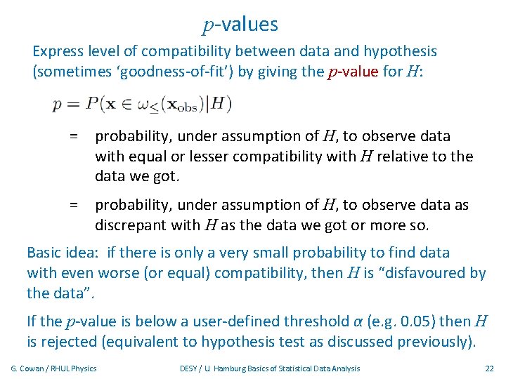 p-values Express level of compatibility between data and hypothesis (sometimes ‘goodness-of-fit’) by giving the