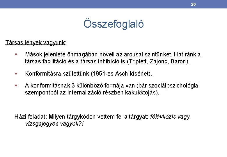 20 Összefoglaló Társas lények vagyunk: § Mások jelenléte önmagában növeli az arousal szintünket. Hat 20 Összefoglaló Társas lények vagyunk: § Mások jelenléte önmagában növeli az arousal szintünket. Hat