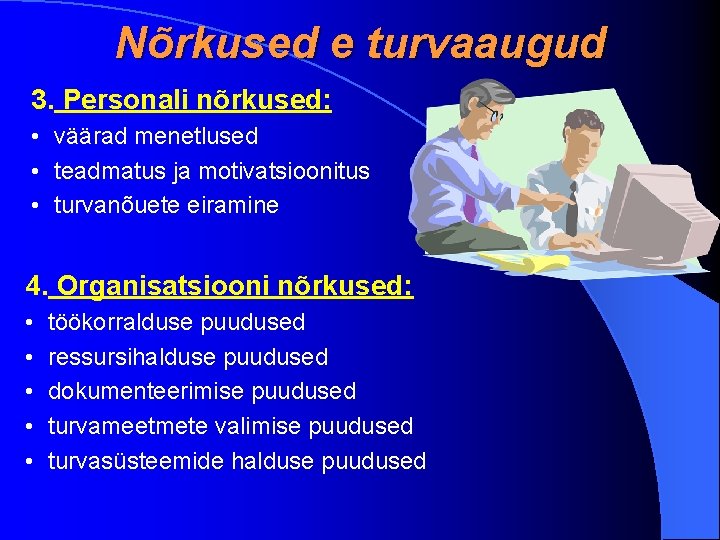 Nõrkused e turvaaugud 3. Personali nõrkused: • väärad menetlused • teadmatus ja motivatsioonitus •