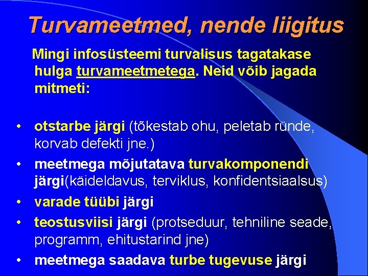 Turvameetmed, nende liigitus Mingi infosüsteemi turvalisus tagatakase hulga turvameetmetega. Neid võib jagada mitmeti: •