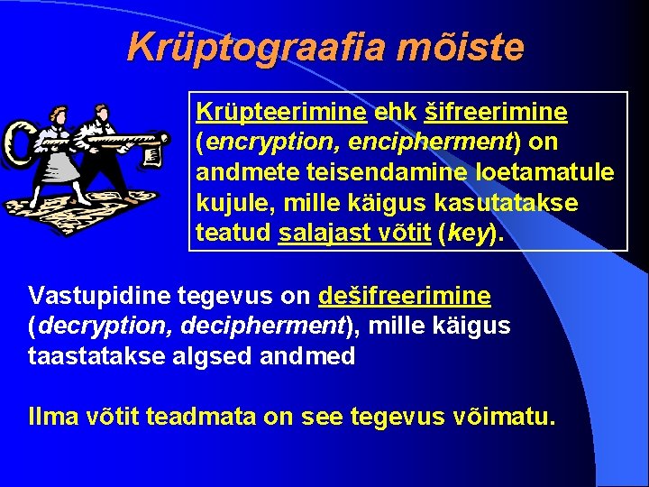 Krüptograafia mõiste Krüpteerimine ehk šifreerimine (encryption, encipherment) on andmete teisendamine loetamatule kujule, mille käigus