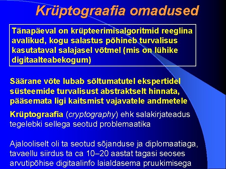 Krüptograafia omadused Tänapäeval on krüpteerimisalgoritmid reeglina avalikud, kogu salastus põhineb turvalisus kasutataval salajasel võtmel