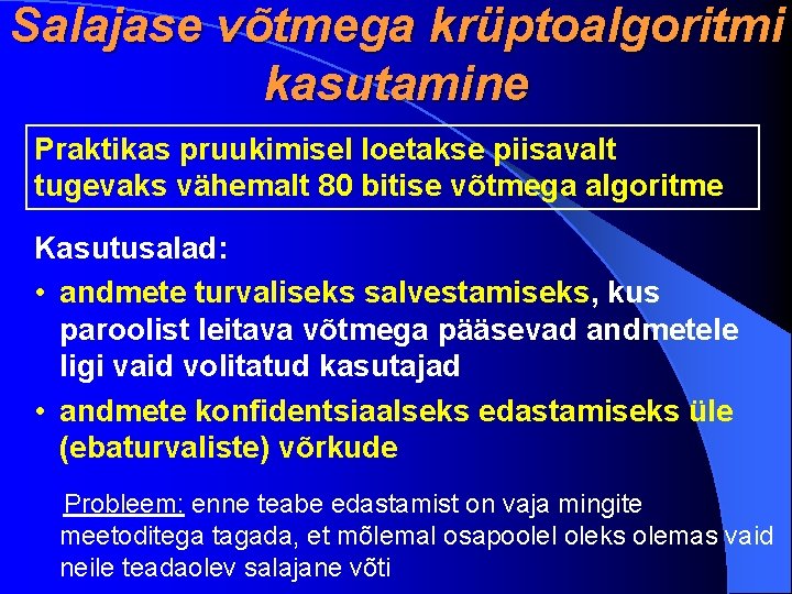 Salajase võtmega krüptoalgoritmi kasutamine Praktikas pruukimisel loetakse piisavalt tugevaks vähemalt 80 bitise võtmega algoritme