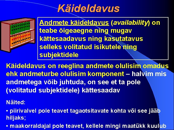 Käideldavus Andmete käideldavus (availability) on teabe õigeaegne ning mugav kättesaadavus ning kasutatavus selleks volitatud