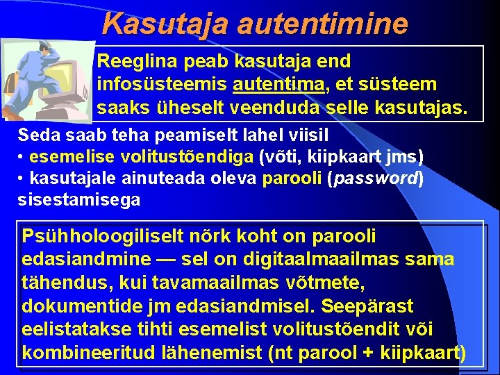 Kasutaja autentimine Reeglina peab kasutaja end infosüsteemis autentima, et süsteem saaks üheselt veenduda selle