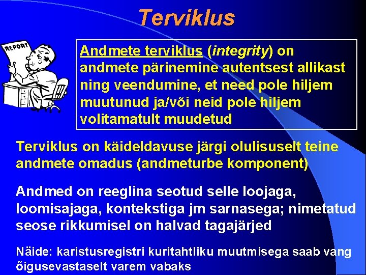 Terviklus Andmete terviklus (integrity) on andmete pärinemine autentsest allikast ning veendumine, et need pole