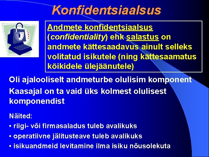 Konfidentsiaalsus Andmete konfidentsiaalsus (confidentiality) ehk salastus on andmete kättesaadavus ainult selleks volitatud isikutele (ning