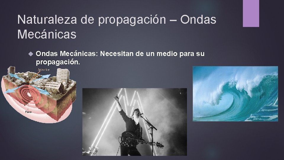 Naturaleza de propagación – Ondas Mecánicas: Necesitan de un medio para su propagación. 