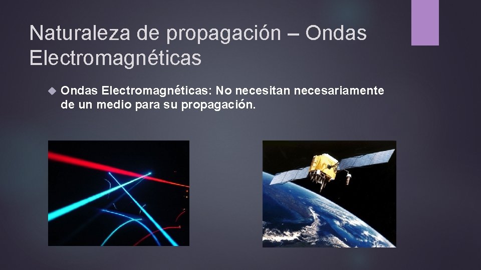 Naturaleza de propagación – Ondas Electromagnéticas: No necesitan necesariamente de un medio para su