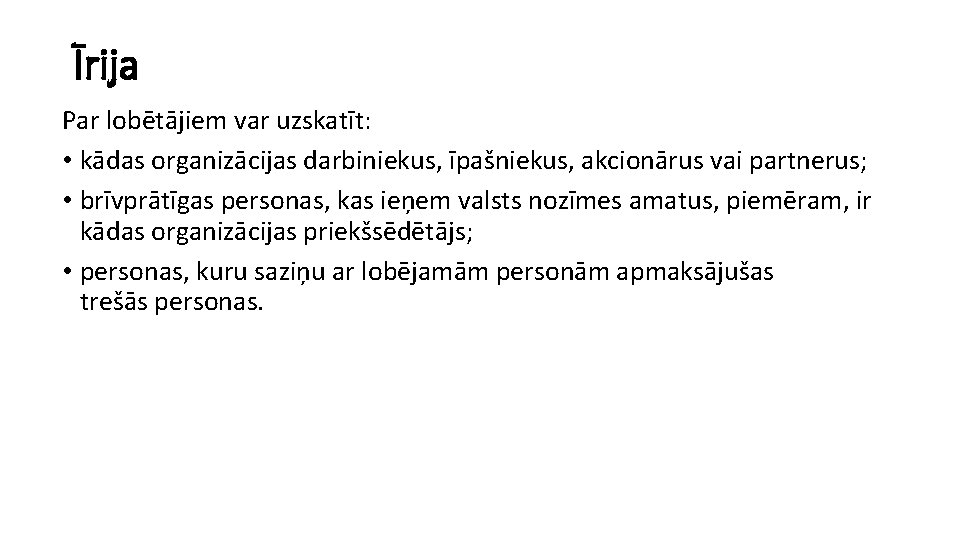 Īrija Par lobētājiem var uzskatīt: • kādas organizācijas darbiniekus, īpašniekus, akcionārus vai partnerus; •