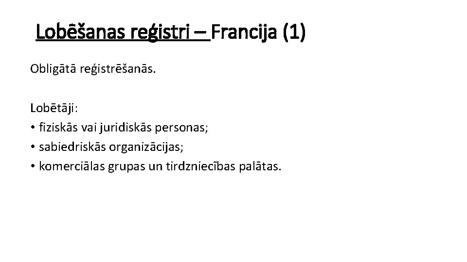 Lobēšanas reģistri – Francija (1) Obligātā reģistrēšanās. Lobētāji: • fiziskās vai juridiskās personas; •