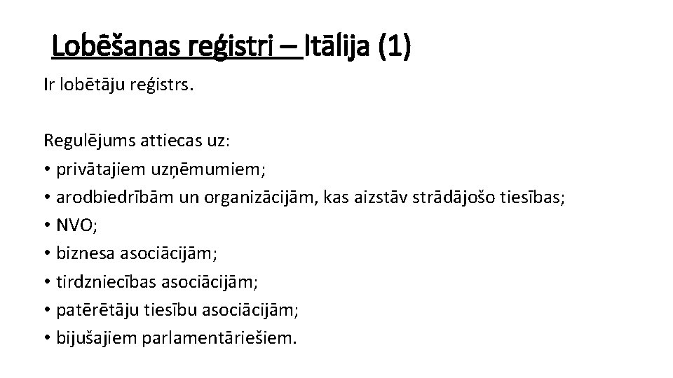 Lobēšanas reģistri – Itālija (1) Ir lobētāju reģistrs. Regulējums attiecas uz: • privātajiem uzņēmumiem;