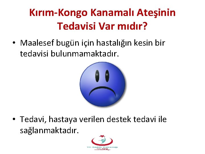 Kırım-Kongo Kanamalı Ateşinin Tedavisi Var mıdır? • Maalesef bugün için hastalığın kesin bir tedavisi