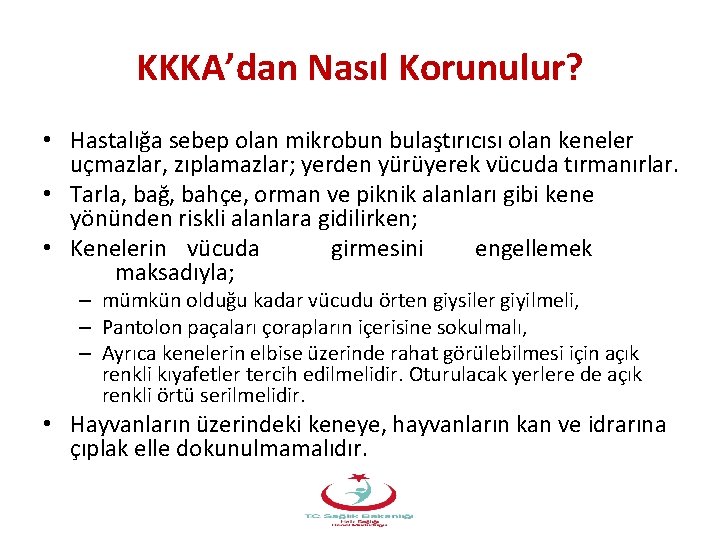 KKKA’dan Nasıl Korunulur? • Hastalığa sebep olan mikrobun bulaştırıcısı olan keneler uçmazlar, zıplamazlar; yerden