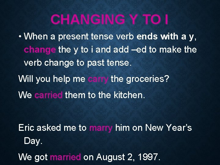 CHANGING Y TO I • When a present tense verb ends with a y,