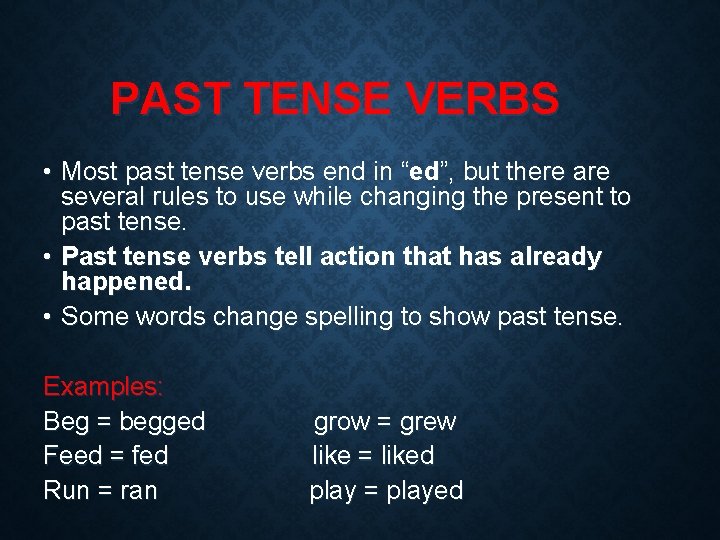 PAST TENSE VERBS • Most past tense verbs end in “ed”, but there are