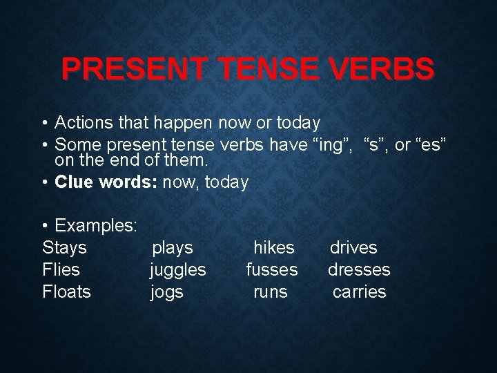 PRESENT TENSE VERBS • Actions that happen now or today • Some present tense