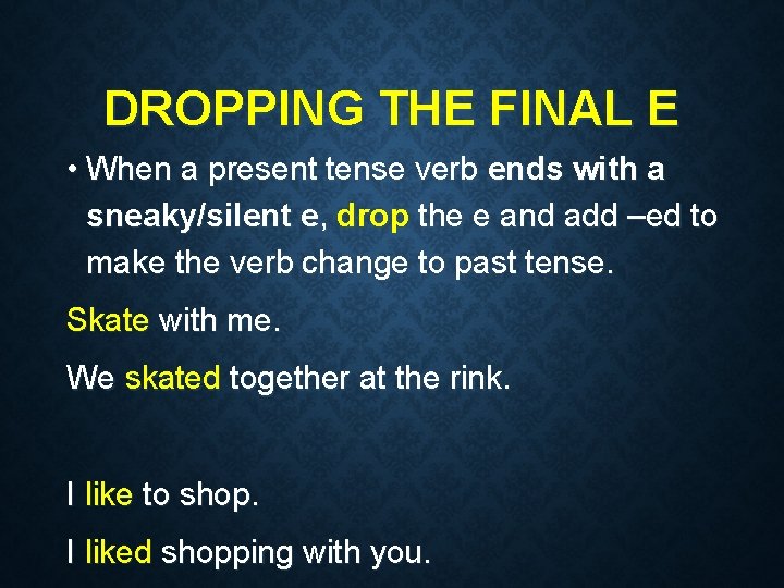 DROPPING THE FINAL E • When a present tense verb ends with a sneaky/silent