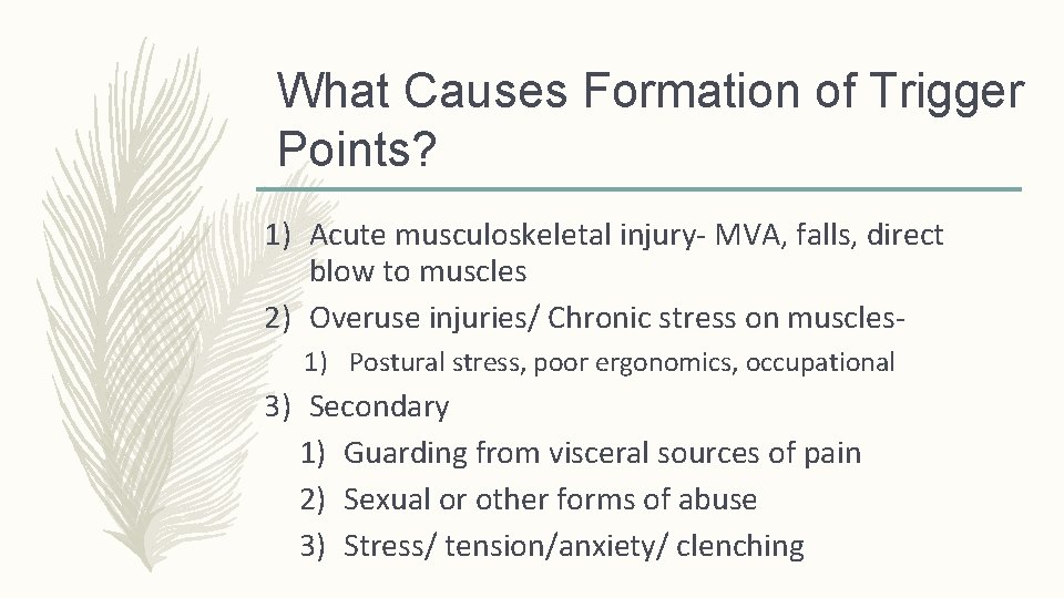 What Causes Formation of Trigger Points? 1) Acute musculoskeletal injury- MVA, falls, direct blow What Causes Formation of Trigger Points? 1) Acute musculoskeletal injury- MVA, falls, direct blow