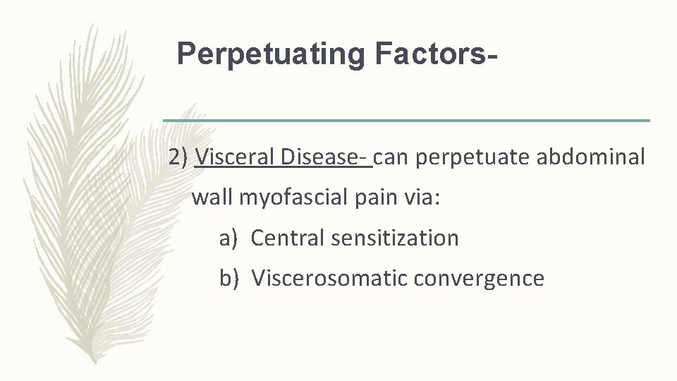 Perpetuating Factors 2) Visceral Disease- can perpetuate abdominal wall myofascial pain via: a) Central Perpetuating Factors 2) Visceral Disease- can perpetuate abdominal wall myofascial pain via: a) Central