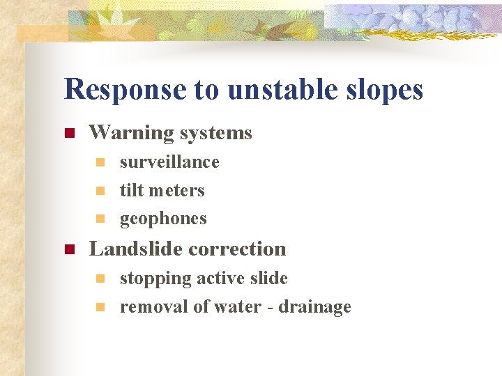 Response to unstable slopes n Warning systems n n surveillance tilt meters geophones Landslide