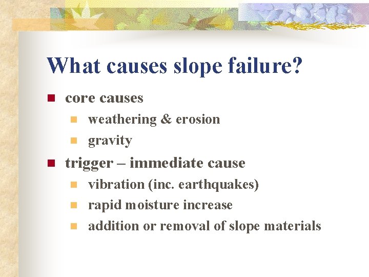 What causes slope failure? n core causes n n n weathering & erosion gravity