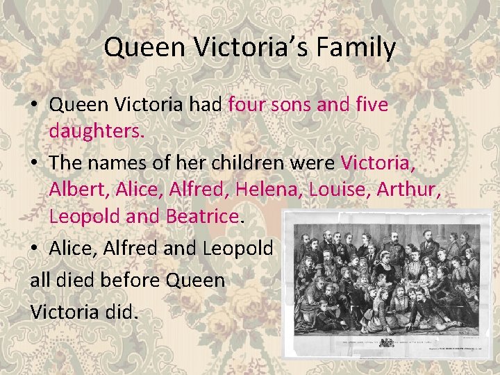 Queen Victoria’s Family • Queen Victoria had four sons and five daughters. • The