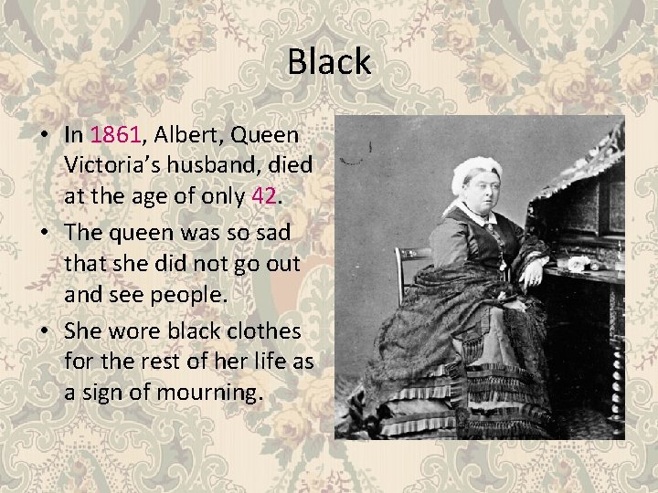Black • In 1861, Albert, Queen Victoria’s husband, died at the age of only