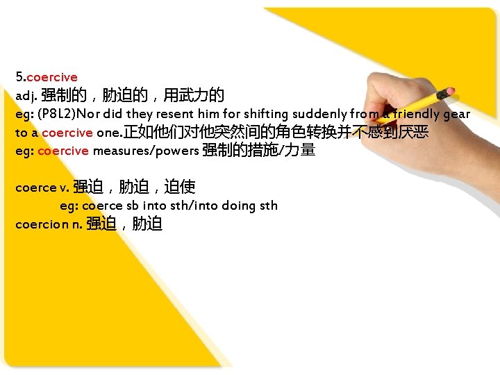 5. coercive adj. 强制的，胁迫的，用武力的 eg: (P 8 L 2)Nor did they resent him for