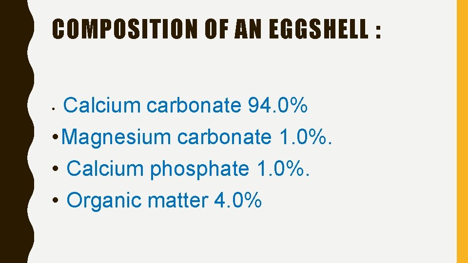 COMPOSITION OF AN EGGSHELL : Calcium carbonate 94. 0% • Magnesium carbonate 1. 0%.