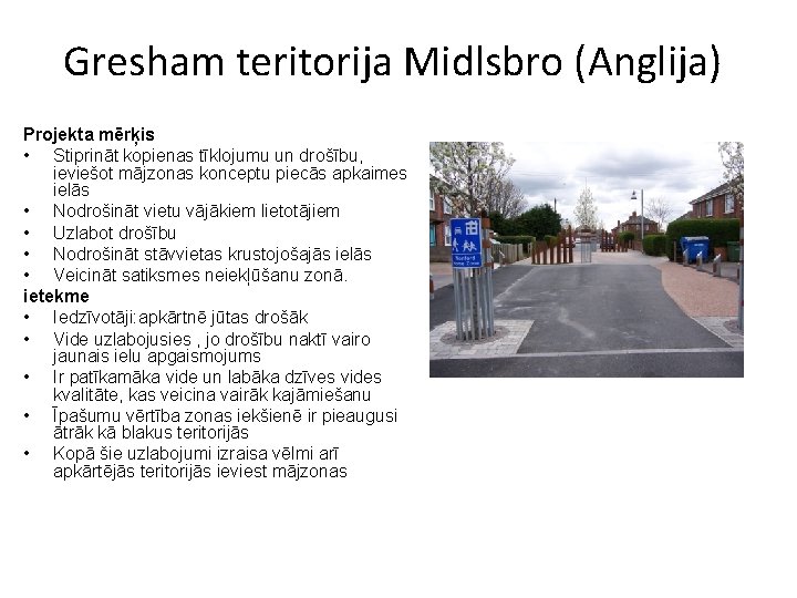 Gresham teritorija Midlsbro (Anglija) Projekta mērķis • Stiprināt kopienas tīklojumu un drošību, ieviešot mājzonas