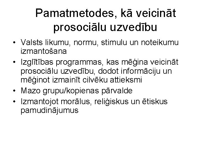 Pamatmetodes, kā veicināt prosociālu uzvedību • Valsts likumu, normu, stimulu un noteikumu izmantošana •