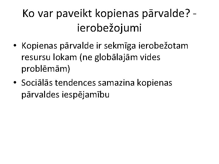 Ko var paveikt kopienas pārvalde? ierobežojumi • Kopienas pārvalde ir sekmīga ierobežotam resursu lokam