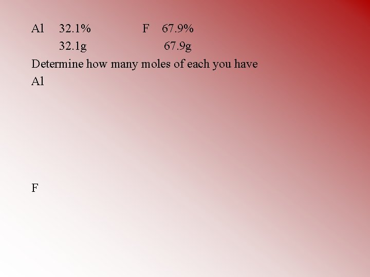 Al 32. 1% F 67. 9% 32. 1 g 67. 9 g Determine how
