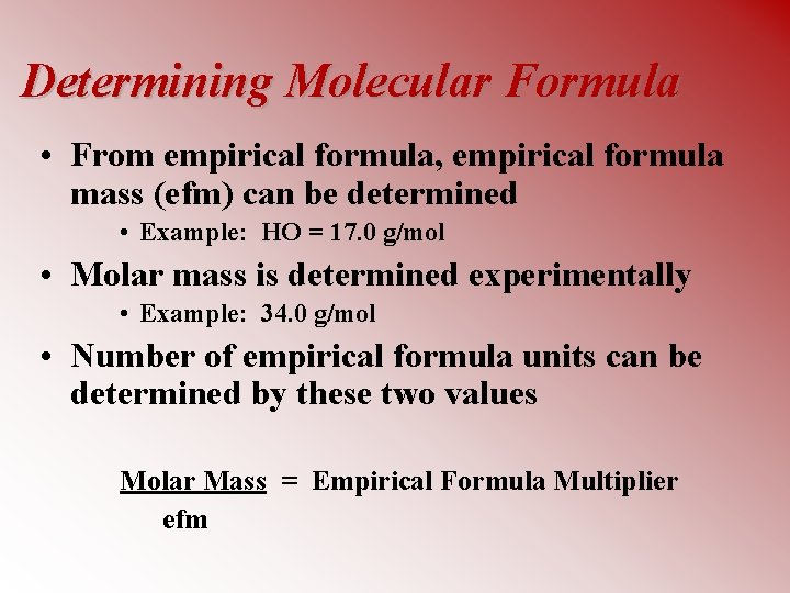 Determining Molecular Formula • From empirical formula, empirical formula mass (efm) can be determined