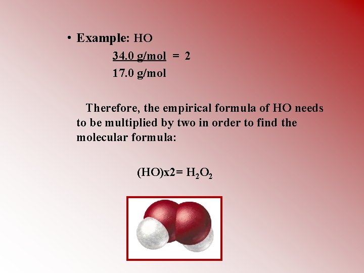  • Example: HO 34. 0 g/mol = 2 17. 0 g/mol Therefore, the
