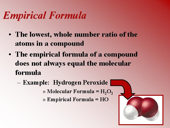 Empirical Formula • The lowest, whole number ratio of the atoms in a compound