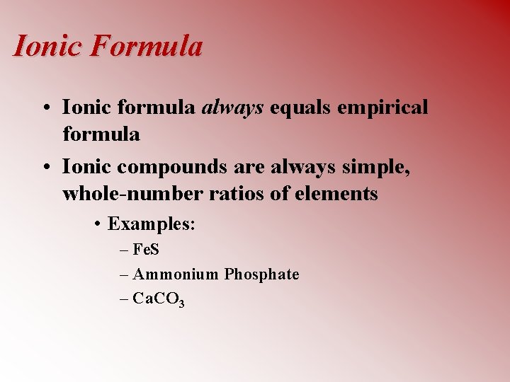 Ionic Formula • Ionic formula always equals empirical formula • Ionic compounds are always