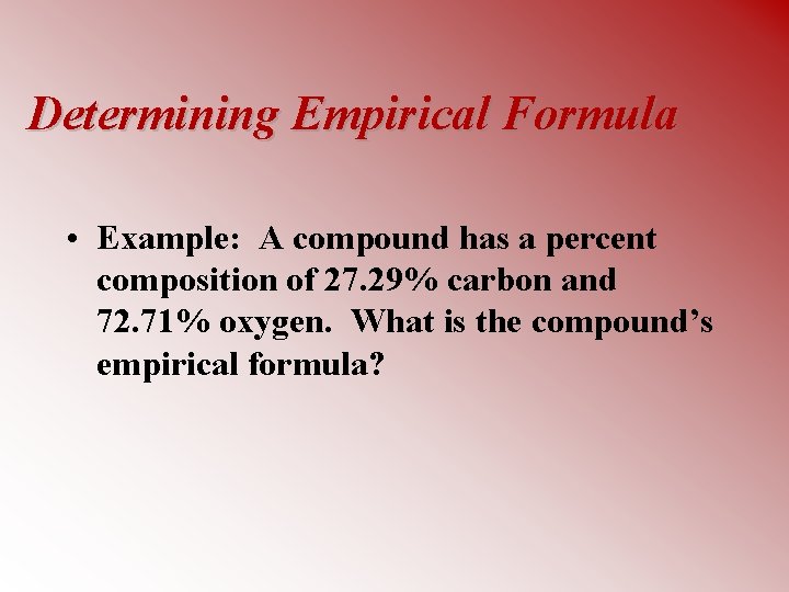 Determining Empirical Formula • Example: A compound has a percent composition of 27. 29%
