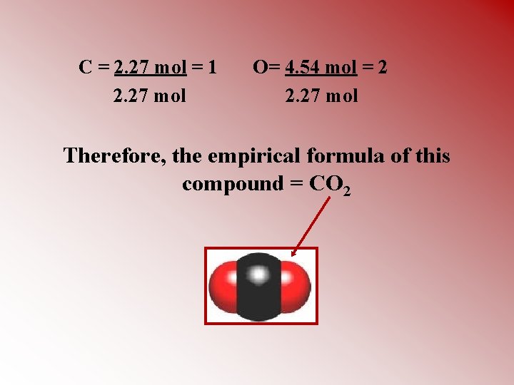 C = 2. 27 mol = 1 2. 27 mol O= 4. 54 mol