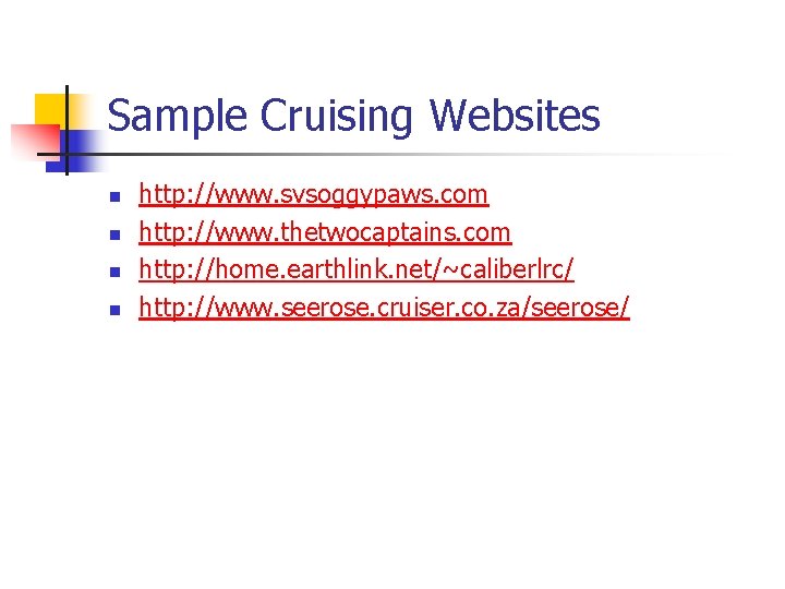 Sample Cruising Websites n n http: //www. svsoggypaws. com http: //www. thetwocaptains. com http: