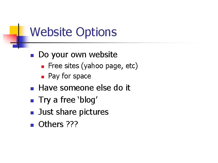 Website Options n Do your own website n n n Free sites (yahoo page,