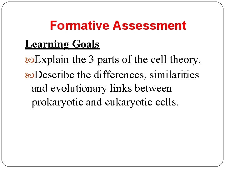Formative Assessment Learning Goals Explain the 3 parts of the cell theory. Describe the